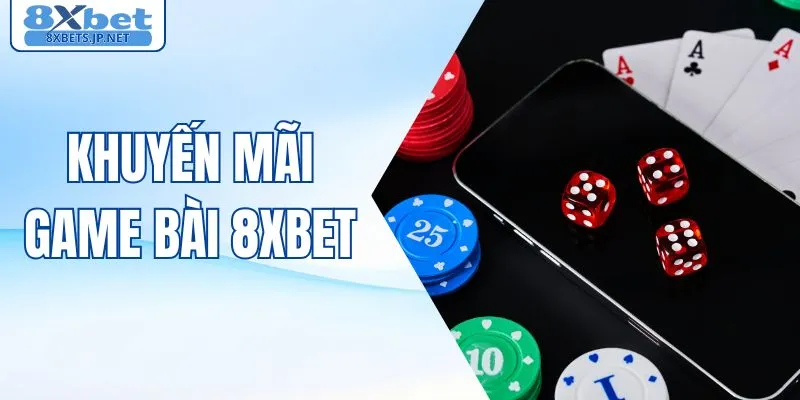 Khuyến Mãi Game Bài 8XBET - Gia Tăng Giá Trị Mỗi Ngày