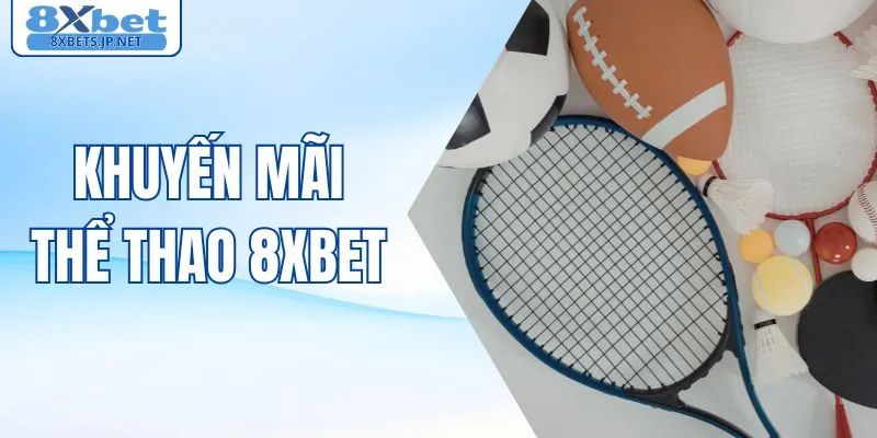 Khuyến Mãi Thể Thao 8XBET - Bùng Nổ Ưu Đãi Cho Thành Viên